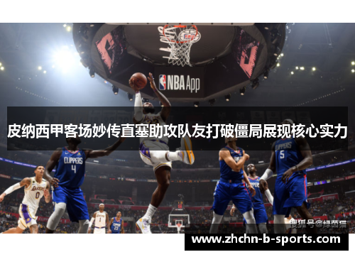 皮纳西甲客场妙传直塞助攻队友打破僵局展现核心实力 皮纳西甲客场妙传直塞助攻队友打破僵局展现核心实力
