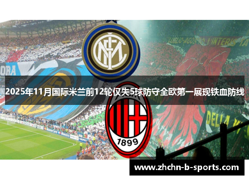 2025年11月国际米兰前12轮仅失5球防守全欧第一展现铁血防线