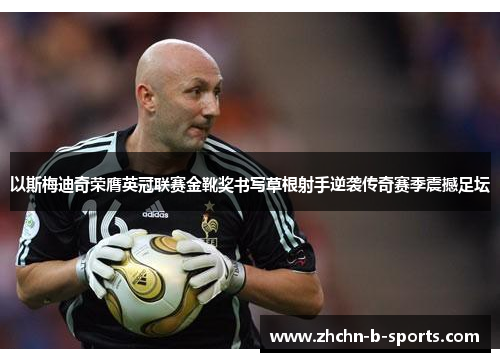 以斯梅迪奇荣膺英冠联赛金靴奖书写草根射手逆袭传奇赛季震撼足坛
