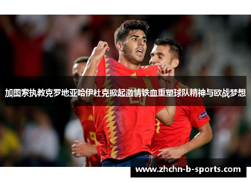 加图索执教克罗地亚哈伊杜克掀起激情铁血重塑球队精神与欧战梦想 加图索执教克罗地亚哈伊杜克掀起激情铁血重塑球队精神与欧战梦想