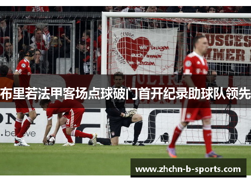 布里若法甲客场点球破门首开纪录助球队领先