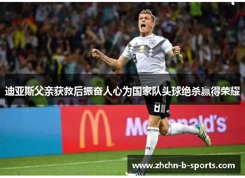 迪亚斯父亲获救后振奋人心为国家队头球绝杀赢得荣耀